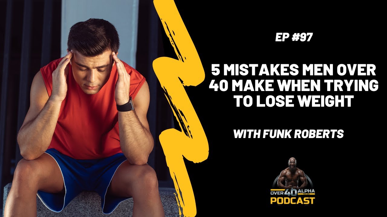 Episode 97 – 5 Mistakes Men Over 40 Make When Trying To Lose Weight